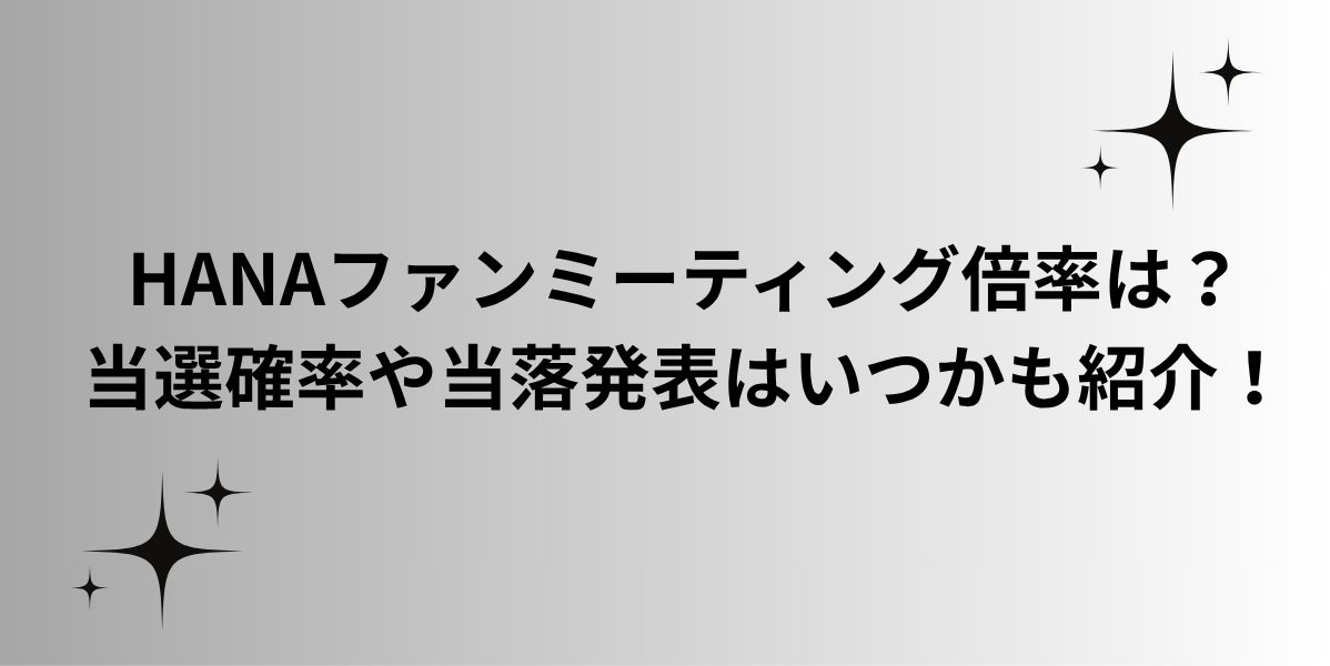 HANAファンミーティング倍率は？当選確率や当落発表はいつかも紹介！