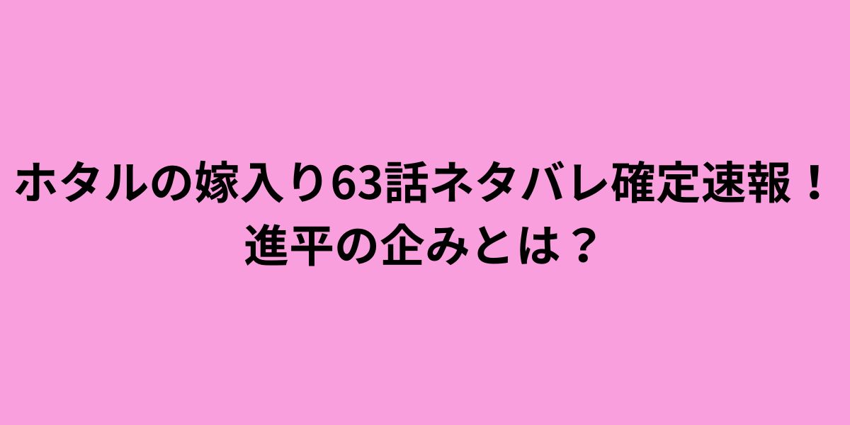 ホタルの嫁入り63話ネタバレ考察予想！進平の企みとは？