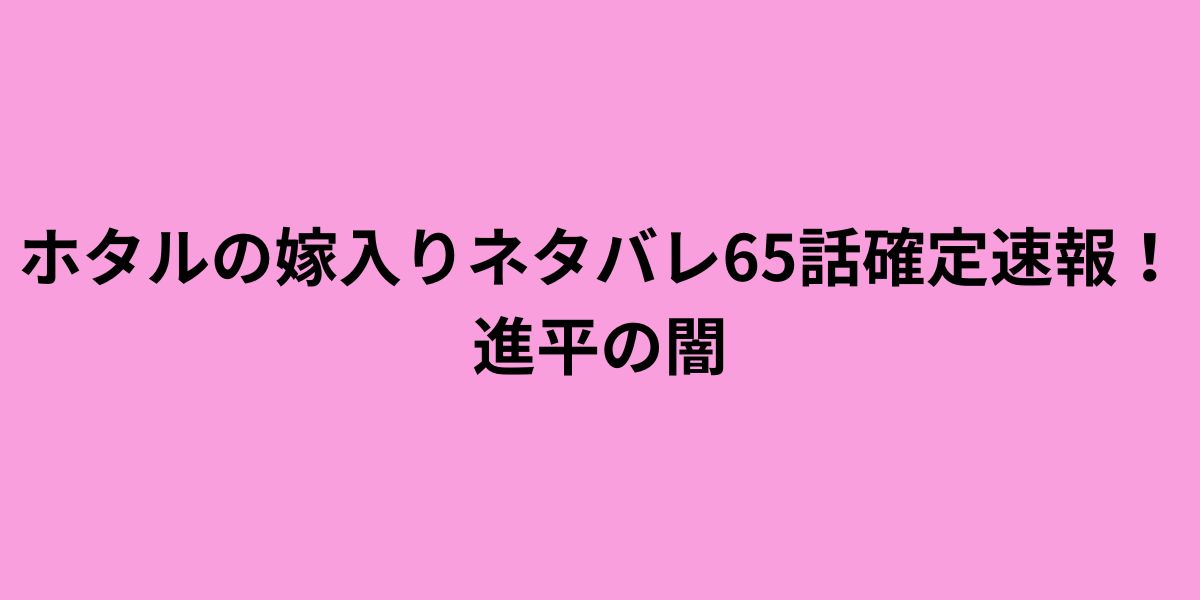 ホタルの嫁入りネタバレ65話考察予想！進平の闇